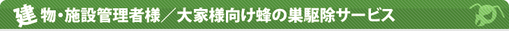 建物・施設管理者様/大家様向け蜂の巣駆除サービス
